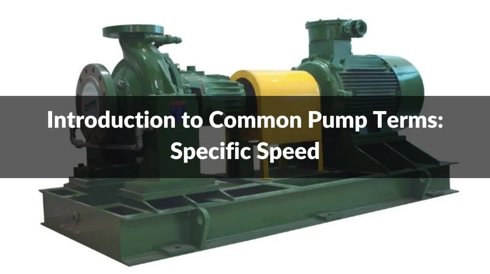 Introduction to Common Pump Terms: Specific Speed